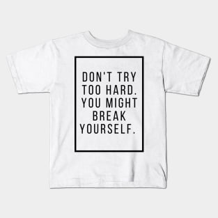 Dont try too hard you might break yourself. Kids T-Shirt